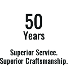 50 Years providing Superior Service and Craftsmanship.